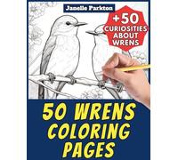50 Wrens Coloring Pages Book for Kids and Adults: +50 Amazing Facts about these Birds. Coloring Book for Children and Teens. Color and Learn with Janelle - Animals - Vol. 358