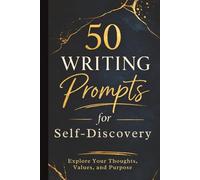 50 Writing Prompts for Self-Discovery: Explore Your Thoughts, Values, and Purpose