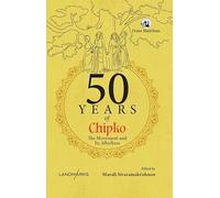 50 Years of Chipko The Movement and Its Afterlives