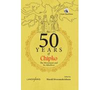 50 Years of Chipko : The Movement and Its Afterlives