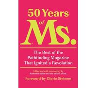 50 Years of Ms.: The Best of the Pathfinding Magazine That Ignited a Revolution