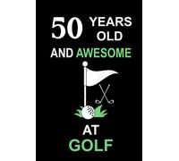 50 Years Old And Awesome At Golf: golf notebook, birthday gifts for men, women, Gift for Golf Fans,Lovers,Players, 50th birthday gifts, "6x9" inches, 120 pages.