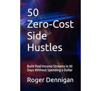 50 Zero-Cost Side Hustles: Build Real Income Streams in 30 Days Without Spending a Dollar