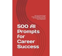 500 AI Prompts for Career Success: The Copy-Paste Prompt Library for Resumes, LinkedIn, Job Search, Interviews, and Salary Negotiation