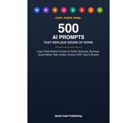 500 AI Prompts That Replace Hours of Work: Copy-Paste-Ready Prompts for Email, Resumes, Business, Social Media, Side Hustles, Amazon KDP, Etsy & Shopify (Fast Cash Blueprints)