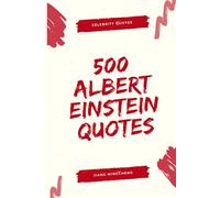 500 Albert Einstein Quotes On Science, Life, Education, and Philosophy (Celebrity Quotes)
