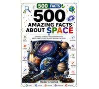 500 Amazing Facts About Space: Strange, Scientific Facts About Planets, Stars, Galaxies, Missions, and More for Ages 13 and Up (500 Facts)
