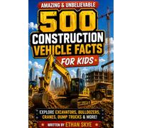 500 Amazing & Unbelievable Construction Vehicle Facts for Kids: Explore Excavators, Bulldozers, Cranes, Dump Trucks & So Much More for Mighty Machine ... Young Readers (500 Facts for Amazing Kids)