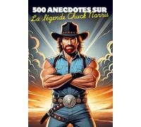 500 Anecdotes sur Chuck Norris - Il existe des héros. Il existe des légendes. Et puis il y a Chuck Norris.: Livre humoristique sur des anecdotes rigolotes de Chuck Norris