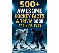 500+ Awesome Hockey Facts and Trivia Book For Kids 10-13