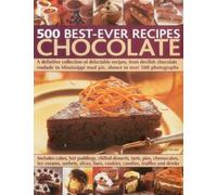 500 Best-ever Recipes: Chocolate: A definitive collection of delectable recipes, from devilish chocolate roulade to Mississippi mud pie, shown in over 500 photographs