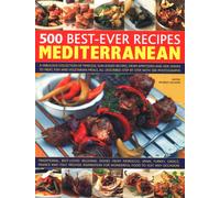 500 Best-Ever Recipes: Mediterranean : A fabulous collection of timeless, sun-kissed recipes, from appetizers and side dishes to meat, fish and vegetarian meals, all described step by step, with 500 p