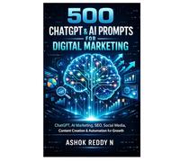 500 ChatGPT & AI Prompts for Digital Marketing: ChatGPT, AI Marketing, SEO, Social Media, Content Creation & Automation for Growth (The 500 ChatGPT & AI Prompts Series)
