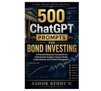 500 ChatGPT Prompts for Bond Investing: AI-Powered Research Frameworks for Fixed-Income Analysis, Treasury Bonds, Credit Markets, and Portfolio Management