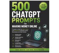500 ChatGPT Prompts for Making Money Online: 500 ChatGPT Prompts for Business Ideas, Content Creation, Marketing, Freelancing, Amazon KDP, and Online Income