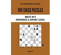 500 Chess Puzzles, Mate in 5, Advanced & Expert Level: Solve chess problems and improve your tactical chess skills (I'm progressing in Chess)
