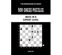 500 Chess Puzzles, Mate in 6, Expert Level: Solve chess problems and improve your tactical chess skills (I'm progressing in Chess)
