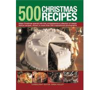 500 Christmas Recipes: Make Christmas Special with This Comprehensive Collection of Classic Festive Recipes: Make Christmas Special with This ... in More Than 500 Inspirational Photographs