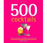 500 Cocktails: The Only Cocktail Compendium You'll Ever Need (500 Series Cookbooks)