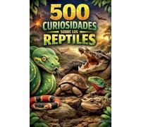 500 Curiosidades sobre los Reptiles