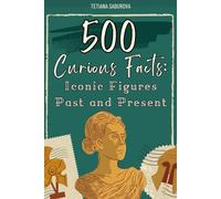 500 Curious Facts: Iconic Figures Past and Present