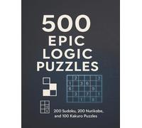 500 Epic Logic Puzzles: 200 Sudoku, 200 Nurikabe, and 100 Kakuro Puzzles