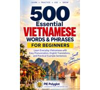 500 Essential Vietnamese Words & Phrases for Beginners: Learn Everyday Vietnamese with Easy Pronunciation, English Translations, and Practical Example Sentences