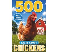 500 Fascinating Facts About Chickens: An Educational And Entertaining Journey Through The World Of Hens, Roosters, Eggs, Coops, And Farmyard Birds ... Kids And Adults (Awesome Wildlife Explorers)