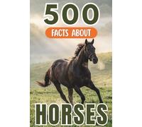 500 Fascinating Facts About Horses: Incredible Equine Trivia, Survival Secrets and Wild Discoveries for Kids and Adults (Awesome Wildlife Explorers)