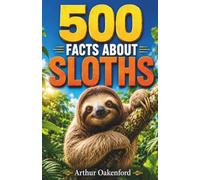 500 Fascinating Facts About Sloths: An Educational And Entertaining Journey Through The Slow Moving World Of Rainforest Tree Climbers, Designed For Kids And Adults