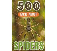 500 Fascinating Facts About Spiders: The Arachnid Trivia Guide Packed With Amazing Wildlife Secrets For Kids And Adults