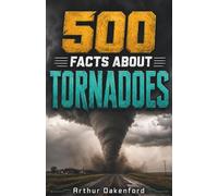500 Fascinating Facts About Tornadoes: An Educational And Entertaining Journey Through Funnel Clouds, Storm Chasing Weather Science And Extreme ... Kids And Adults: 1 (Awesome Earth Explorers)