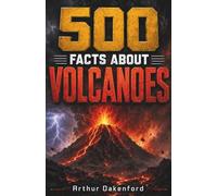 500 Fascinating Facts About Volcanoes: An Educational and Entertaining Journey Through Lava, Magma, Ash Clouds, Eruptions, and Craters for Kids and Adults: 4 (Awesome Earth Explorers)