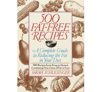 500 Fat-Free Recipes: A Complete Guide to Reducing the Fat in Your Diet : 500 Recipes from Soup to Dessert Containing One Gram of Fat or Less