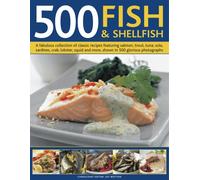 500 Fish and Shellfish: A fabulous collection of classic recipes featuring salmon, trout, tuna, sole, sardines, crab, lobster, squid and more, shown in 500 glorious photographs