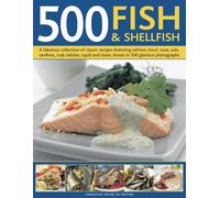 500 Fish and Shellfish: A fabulous collection of classic recipes featuring salmon, trout, tuna, sole, sardines, crab, lobster, squid and more, shown in 500 glorious photographs
