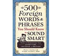 500 Foreign Words & Phrases You Should Know to Sound Smart: Terms to Demonstrate Your Savoir Faire, Chutzpah, and Bravado