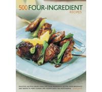500 Four-ingredient recipes : Delicious, no-fuss dishes using just four ingredients or less, from breakfasts and snacks to main courses and desserts, with 500 photographs