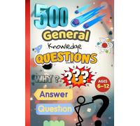 500 General Knowledge Questions for Kids (Ages 6-12): The Big Fun & Smart Quiz Book - Boost Curiosity, Memory and Learning with Exciting Questions about Animals, Science, History, Geography and More!