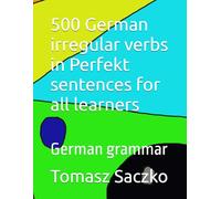 500 German irregular verbs in Perfekt sentences for all learners: German grammar