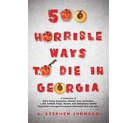 500 Horrible Ways to Die in Georgia: A Collection of Grim, Grisly, Gruesome, Ghastly, Gory, Grotesque, Lurid, Terrible, Tragic, Bizarre, and ... in Georgia Newspapers Between 1820 and 1920