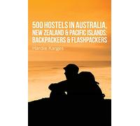 500 Hostels: Australia, New Zealand & Pacific Islands: Backpackers & Flashpackers