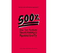 500%: How two pioneers transformed productivity - the first truly self-leading organisation