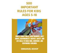 500 IMPORTANT RULES FOR KIDS: SIMPLE FAMILY RULES, GOOD MANNERS, DAILY HABITS, RESPONSIBILITY, RESPECT, SAFETY, AND LIFE SKILLS TO RAISE KIND, CONFIDENT, AND RESPONSIBLE
