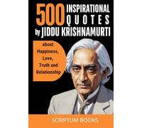 500 Inspirational Quotes by Jiddu Krishnamurti about Happiness, Love, Truth and Relationship (500 Quotes)