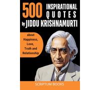 500 Inspirational Quotes by Jiddu Krishnamurti about Happiness, Love, Truth and Relationship (500 Quotes)