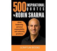 500 Inspirational Quotes by Robin Sharma about leadership, personal responsibility, and achieving greatness (500 Quotes)