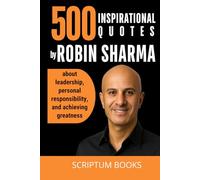 500 Inspirational Quotes by Robin Sharma about leadership, personal responsibility, and achieving greatness (500 Quotes)