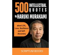 500 Intellectual Quotes by Haruki Murakami about Life, Love, Resilience and Self-discovery (500 Quotes)