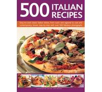 500 Italian Recipes : Easy-to-Cook Classic Italian Dishes, from Rustic and Regional to Cool and Contemporary, Shown Step-by-Step with Over 500 Fabulous Photographs